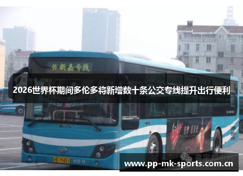 2026世界杯期间多伦多将新增数十条公交专线提升出行便利 2026世界杯期间多伦多将新增数十条公交专线提升出行便利